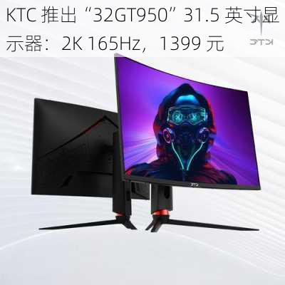 KTC 推出“32GT950”31.5 英寸显示器：2K 165Hz，1399 元