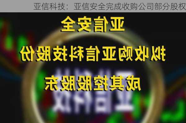 亚信科技：亚信安全完成收购公司部分股权