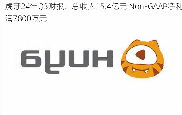 虎牙24年Q3财报：总收入15.4亿元 Non-GAAP净利润7800万元