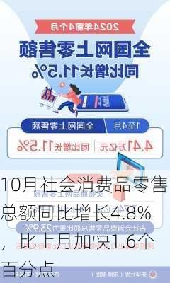 10月社会消费品零售总额同比增长4.8%，比上月加快1.6个百分点