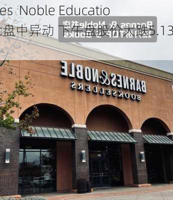 Barnes  Noble Education, Inc盘中异动 下午盘股价大跌5.13%