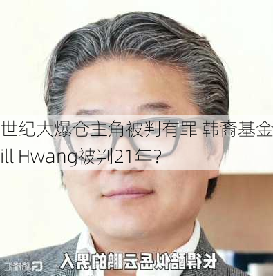 世纪大爆仓主角被判有罪 韩裔基金经理Bill Hwang被判21年？