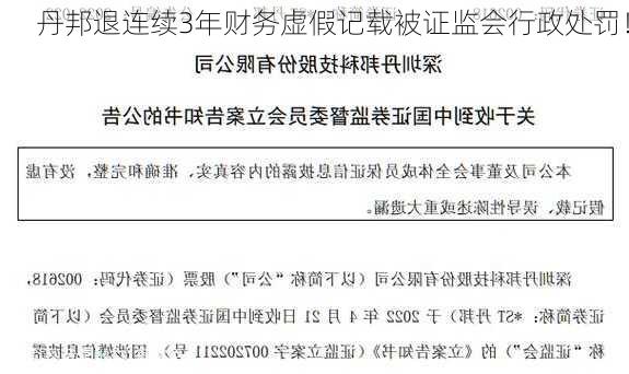 丹邦退连续3年财务虚假记载被证监会行政处罚！