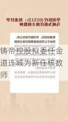 铸帝控股拟委任金道连城为新任核数师