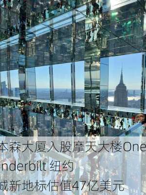 日本森大厦入股摩天大楼One Vanderbilt 纽约中城新地标估值47亿美元