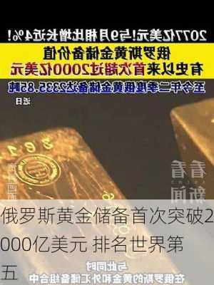 俄罗斯黄金储备首次突破2000亿美元 排名世界第五