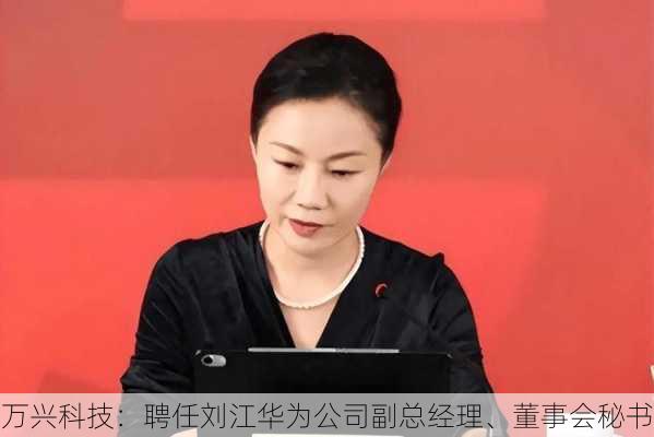 万兴科技：聘任刘江华为公司副总经理、董事会秘书