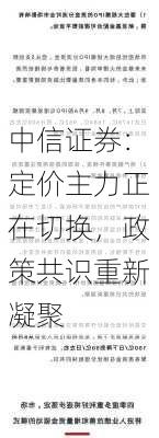 中信证券：定价主力正在切换，政策共识重新凝聚