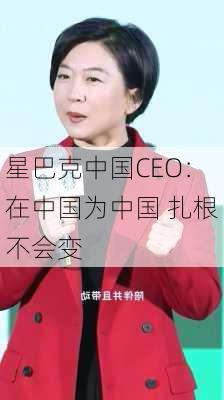 星巴克中国CEO：在中国为中国 扎根不会变