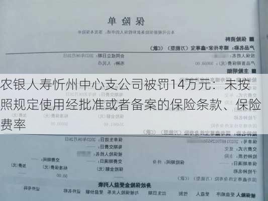 农银人寿忻州中心支公司被罚14万元：未按照规定使用经批准或者备案的保险条款、保险费率