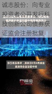 诚志股份：向专业投资者公开发行科技创新公司债券获证监会注册批复