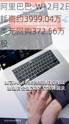 阿里巴巴-W12月2日耗资约3999.04万美元回购372.56万股