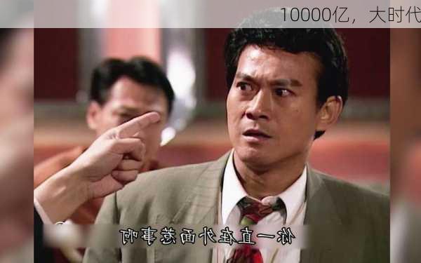 10000亿，大时代