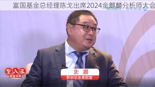 富国基金总经理陈戈出席2024金麒麟分析师大会