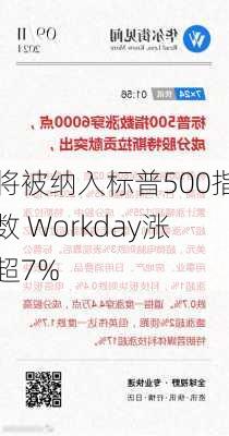 将被纳入标普500指数 Workday涨超7%