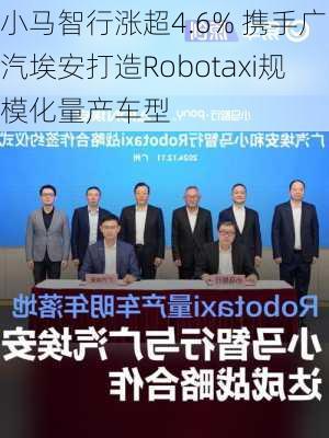 小马智行涨超4.6% 携手广汽埃安打造Robotaxi规模化量产车型