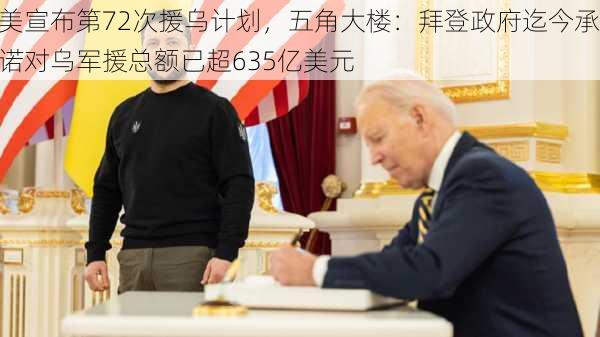 美宣布第72次援乌计划，五角大楼：拜登政府迄今承诺对乌军援总额已超635亿美元